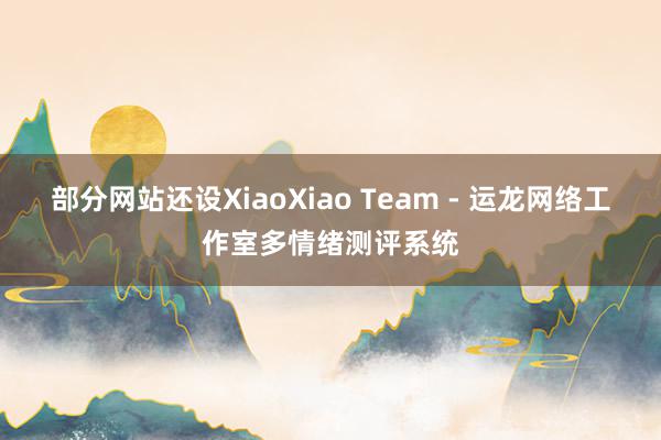 部分网站还设XiaoXiao Team - 运龙网络工作室多情绪测评系统